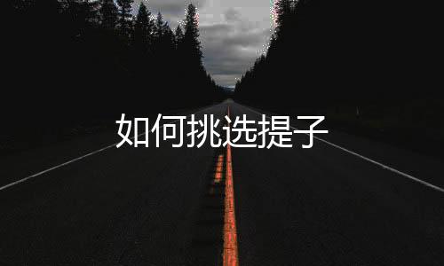 如何挑选提子