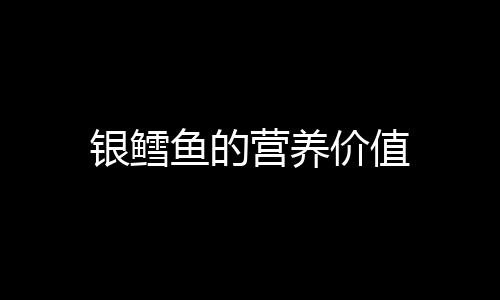 银鳕鱼的营养价值