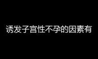 诱发子宫性不孕的因素有哪些呢？